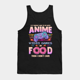 If Its Not Anime Video Games Or Food I Don't Care Tank Top